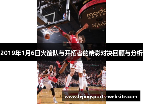 2019年1月6日火箭队与开拓者的精彩对决回顾与分析