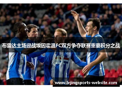 布雷达主场迎战埃因霍温FC双方争夺联赛重要积分之战